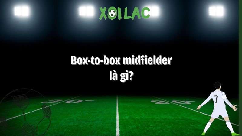 Box-to-box midfielder là gì