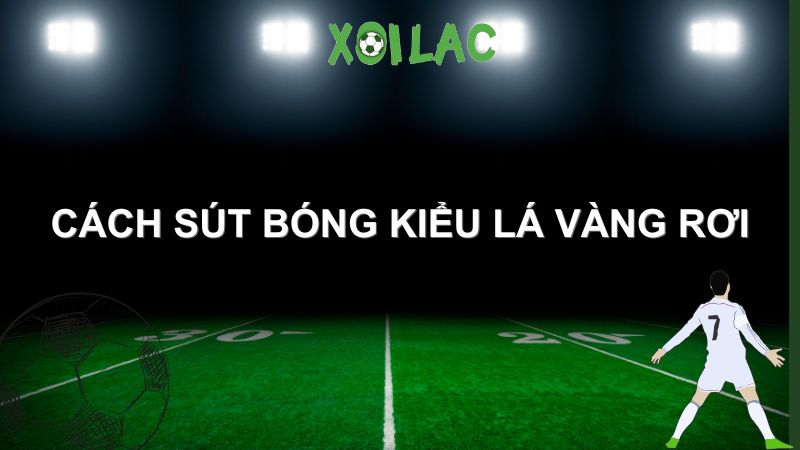 cách sút bóng kiểu lá vàng rơi