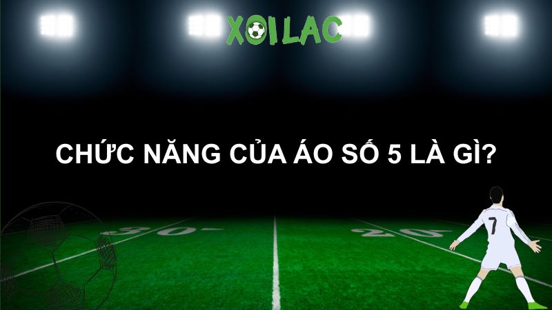 Chức năng của áo số 5 là gì?