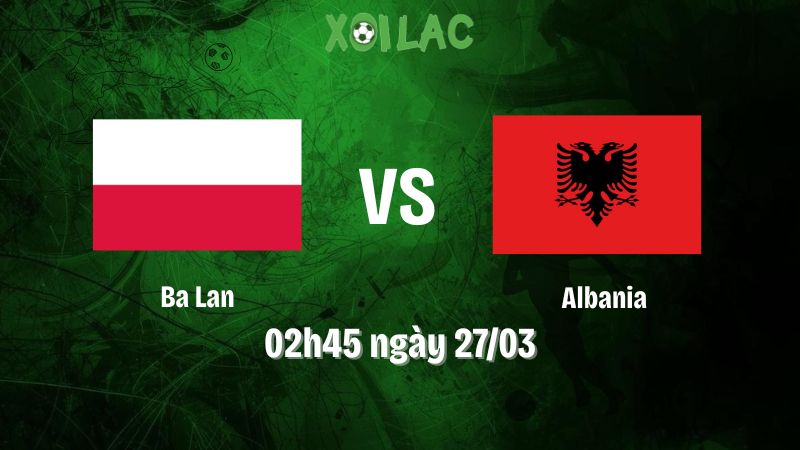 Nhận định bóng đá Ba Lan vs Albania